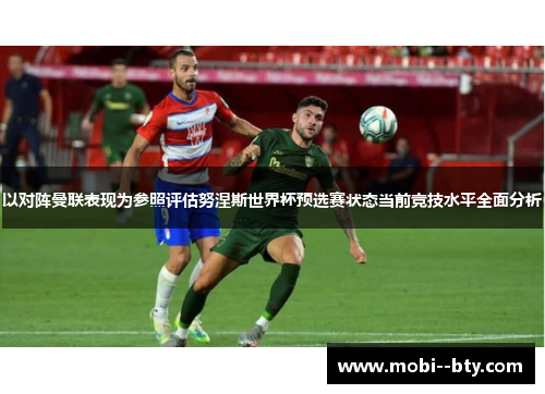 以对阵曼联表现为参照评估努涅斯世界杯预选赛状态当前竞技水平全面分析 以对阵曼联表现为参照评估努涅斯世界杯预选赛状态当前竞技水平全面分析