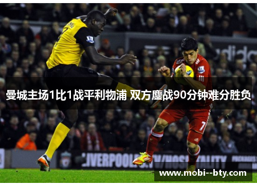 曼城主场1比1战平利物浦 双方鏖战90分钟难分胜负